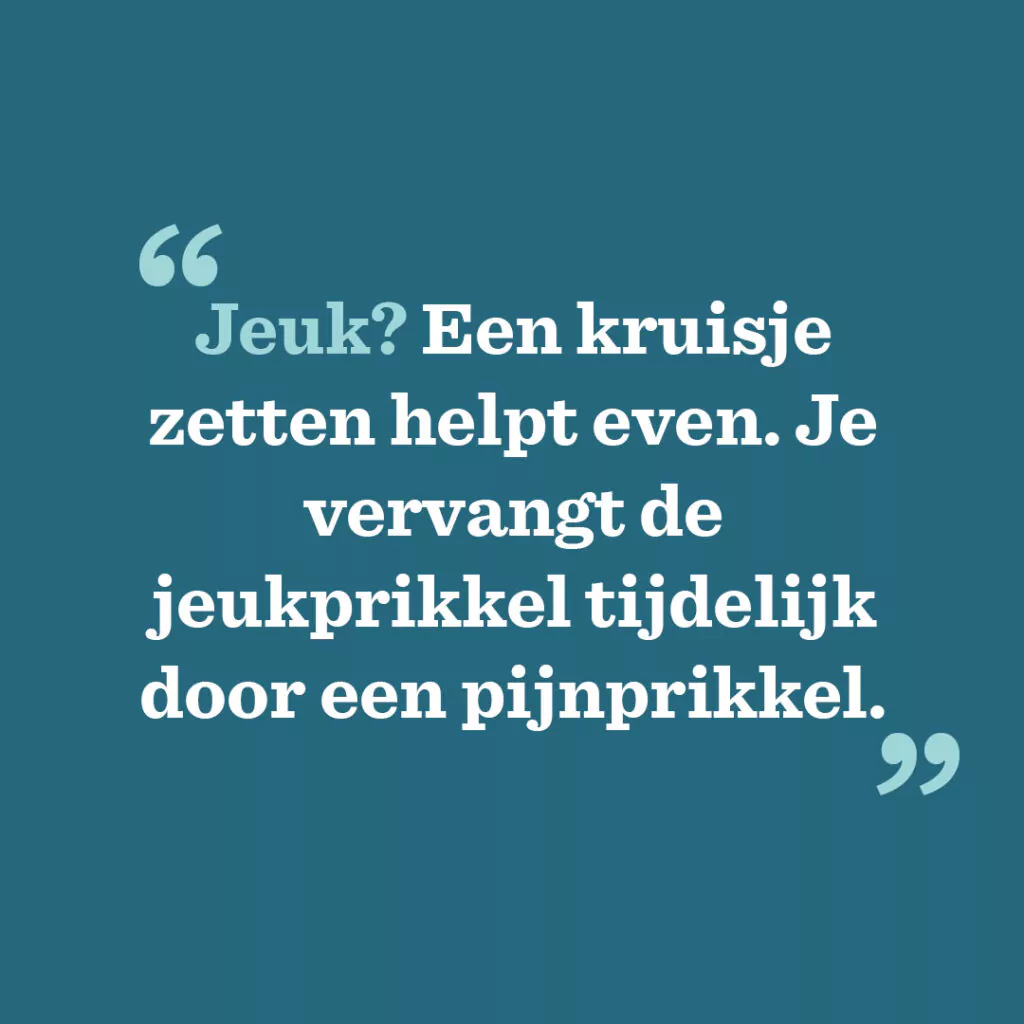 Jeuk? Een kruisje zetten helpt even. Je vervangt de jeukprikkel tijdelijk door een pijnprikkel.