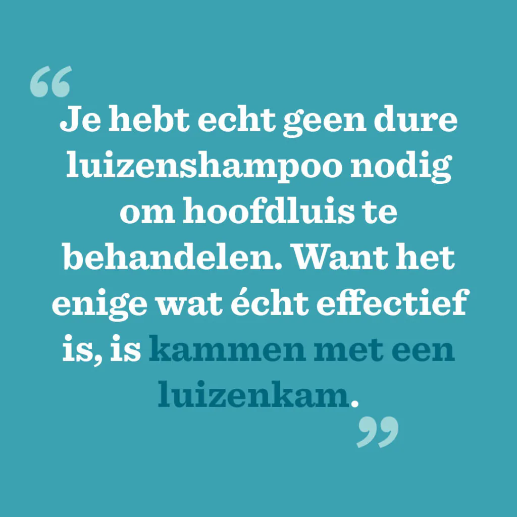 Je hebt echt geen dure luizenshampoo nodig om hoofdluis te behandelen. Want het enige wat écht effectief is, is kammen met een luizenkam.