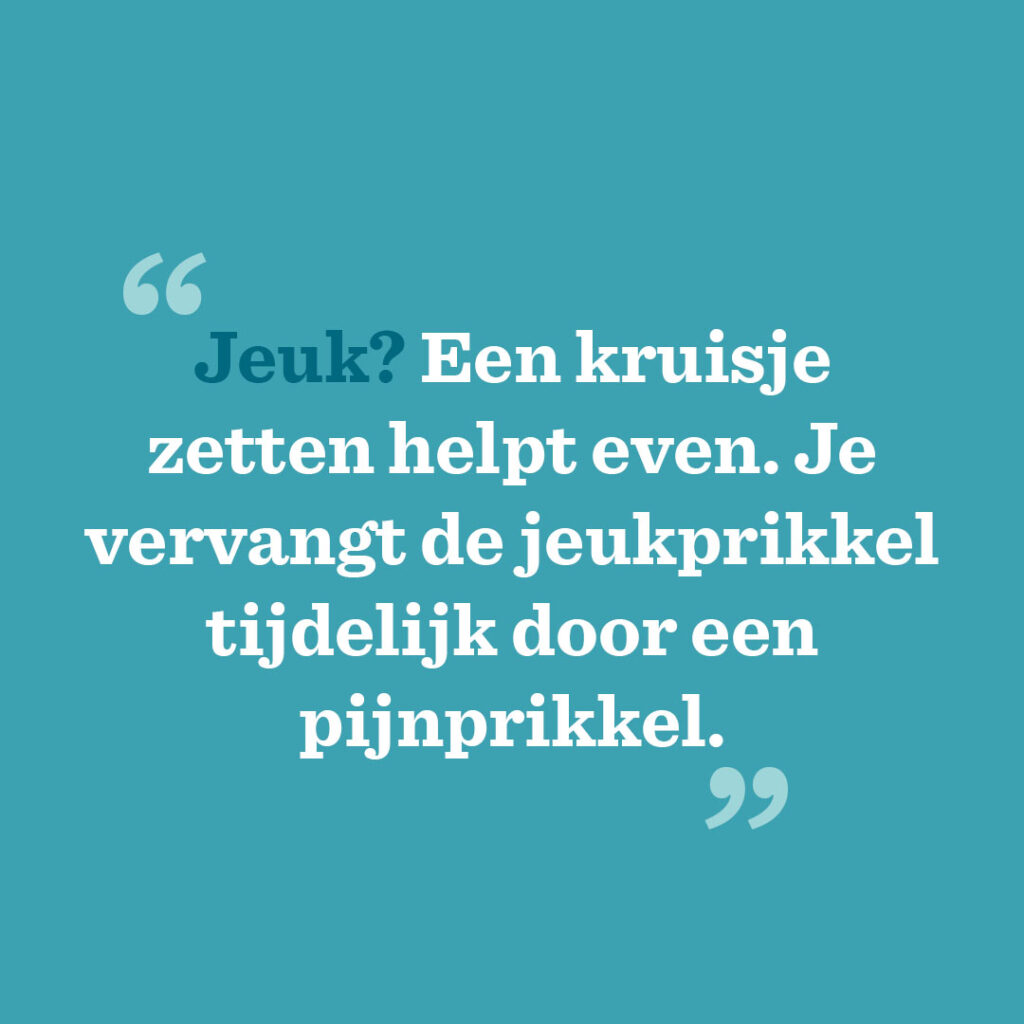 Jeuk? Een kruisje zetten helpt even. Je vervangt de jeukprikkel tijdelijk door een pijnprikkel.